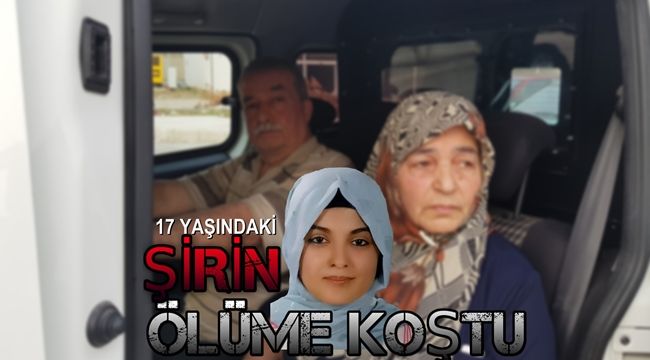 17 yaşındaki Şirin, ölüme böyle koştu