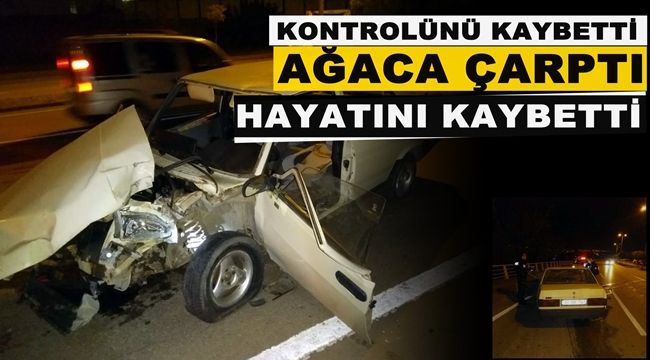 Ağaca çarpan sürücü hastanede hayatını kaybetti