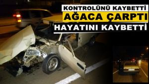 Ağaca çarpan sürücü hastanede hayatını kaybetti