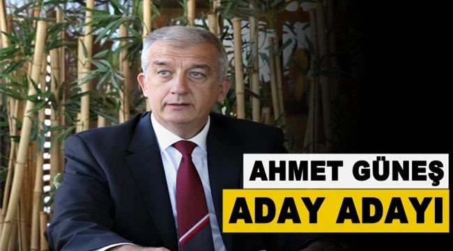 Ahmet Güneş AK Parti'den Belediye Başkanı Aday Adayı oldu