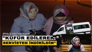 Diyaliz hastası kadının küfür edilerek servisten indirildiği iddiası