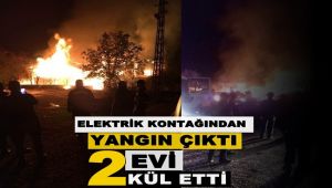 Elektrik kontağından çıkan yangın 2 evi kül etti