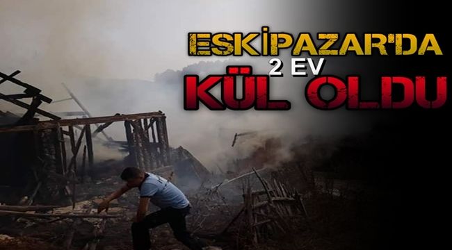 Eskipazar'da 2 ev alevlere teslim oldu