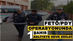 FETÖ operasyonu kapsamında 1 şahıs adliyeye sevk edildi