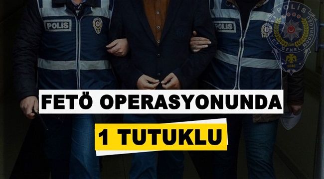 FETÖ operasyonunda bir kişi tutuklandı