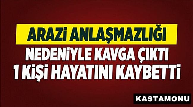 Kastamonu'da arazi anlaşmazlığı: 1 ölü