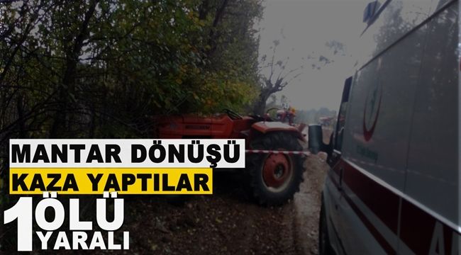 Mantar dönüşü kaza yaptılar: 1 ölü, 1 yaralı