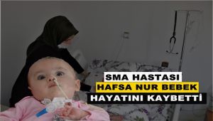 SMA hastası 8 aylık Hafsa Nur hayatını kaybetti