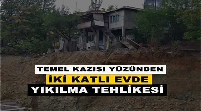 Temel kazısı yüzünden iki katlı evde yıkılma tehlikesi