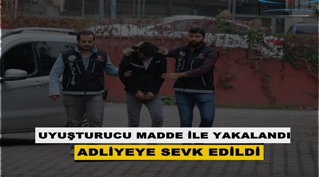 Uyuşturucu madde ile yakalanan şüpheli adliyede