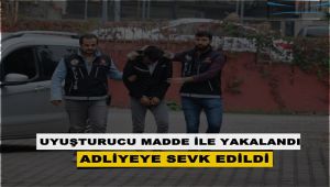 Uyuşturucu madde ile yakalanan şüpheli adliyede