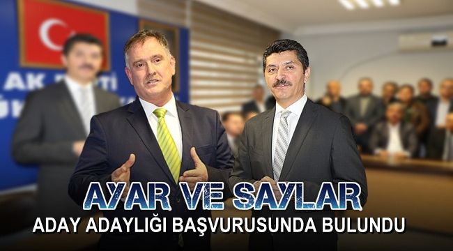AK Parti eski il başkanları Ayar ve Saylar aday adaylığı başvurusunda bulundu