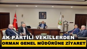 AK Partili vekillerden Orman Genel Müdürüne ziyaret