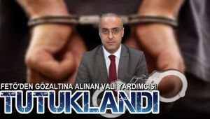 FETÖ'den gözaltına alınan vali yardımcısı tutuklandı