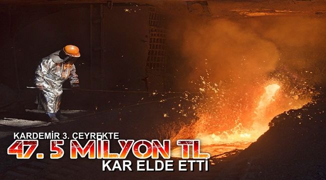 KARDEMİR 3.çeyrekte 47.5 milyon TL kar elde etti