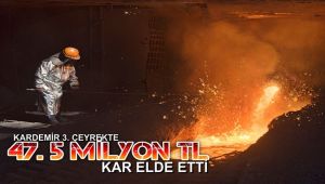 KARDEMİR 3.çeyrekte 47.5 milyon TL kar elde etti