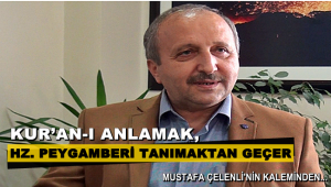 KUR’AN-I ANLAMAK, HZ. PEYGAMBERİ TANIMAKTAN GEÇER