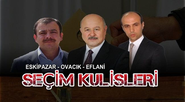Eskipazar, Eflani ve Ovacık SEÇİM KULİSLERİ