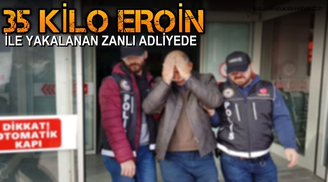 35 kilo eroinle yakalanan zanlı adliyeye sevk edildi