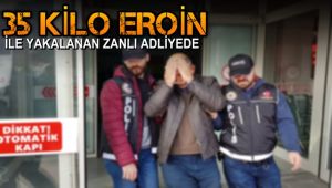35 kilo eroinle yakalanan zanlı adliyeye sevk edildi