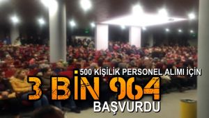 500 kişilik personel alımı için 3 bin 964 kişi başvurdu