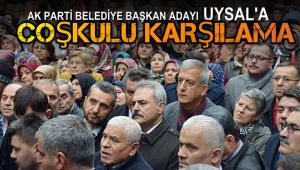 AK Parti Belediye Başkanı Adayı Uysal'a coşkulu karşılama