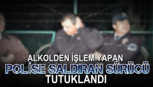 Alkolden işlem yapan polise saldıran sürücü tutuklandı