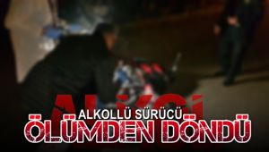 Alkollü motosiklet sürücüsü ölümden döndü