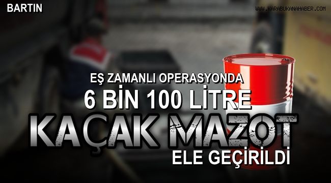 Bartın'da 6 bin 100 litre kaçak mazot ele geçirildi