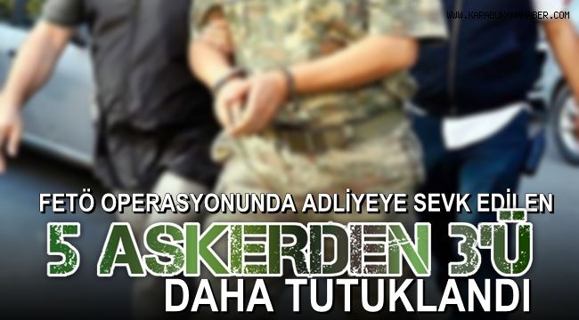 FETÖ operasyonunda adliyeye sevk edilen 5 askerden 3'ü daha tutuklandı
