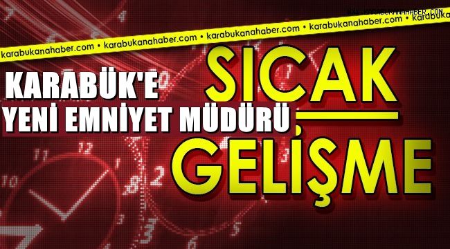 Karabük'e yeni Emniyet Müdürü atandı.