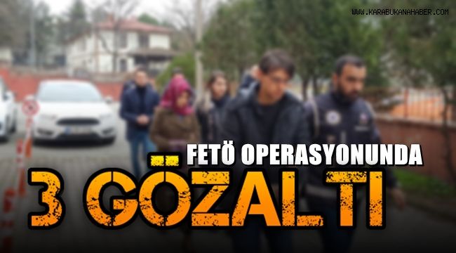 Karabük merkezli 2 ilde FETÖ operasyonunda 3 kişi gözaltına alındı