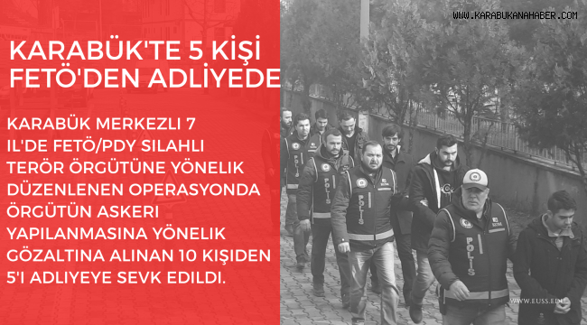 Karabük merkezli FETÖ operasyonunda 5 kişi adliyeye sevk edildi