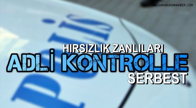 Karabük'te hırsızlık zanlıları adli kontrolle serbest