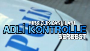 Karabük'te hırsızlık zanlıları adli kontrolle serbest