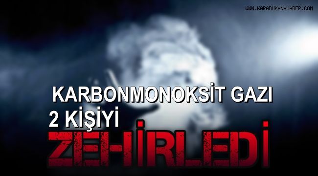 Karabük'te karbonmonoksit gazından 2 kişi zehirlendi