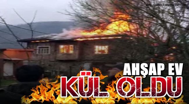 Karabük'te korkutan yangın, ahşap ev kül oldu