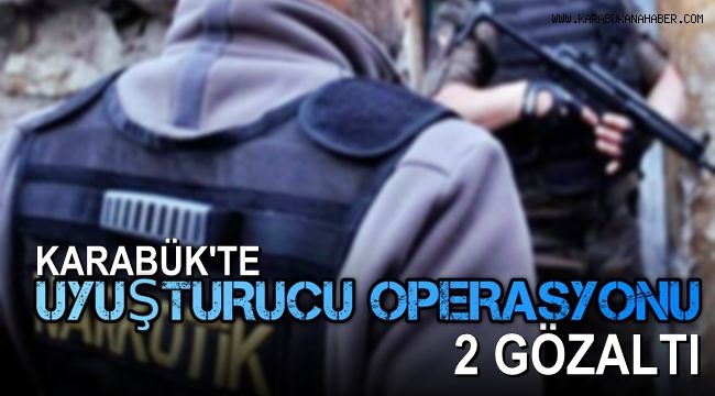 Karabük'te uyuşturucu operasyonu: 2 gözaltı