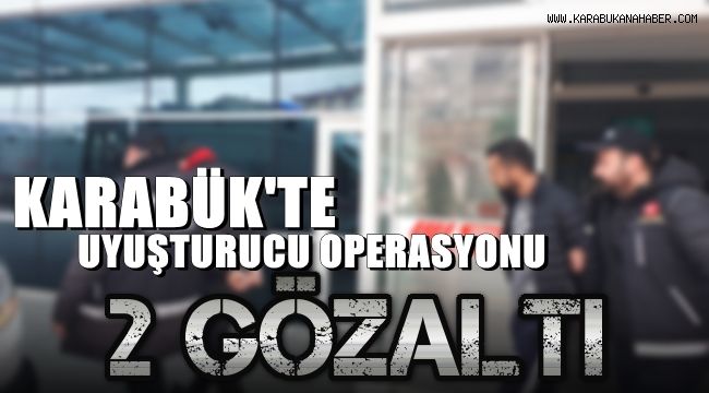 Karabük'te uyuşturucu operasyonu: 2 gözaltı