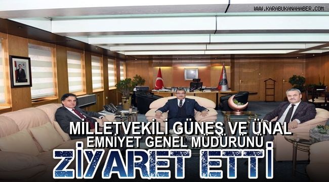 Milletvekili Güneş ve Ünal Emniyet Genel Müdürünü ziyaret etti