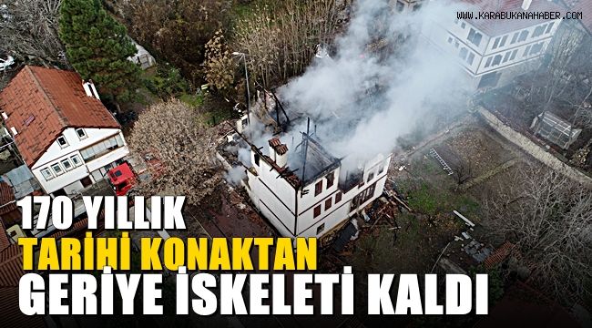 Safranbolu'da 170 yıllık tarihi konaktan geriye iskeleti kaldı
