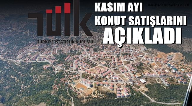 TÜİK Kasım ayı konut satışlarını açıkladı
