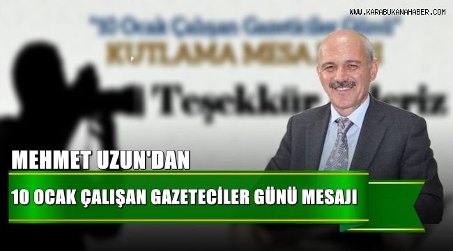 İl Özel İdare Genel Sekreteri Mehmet UZUN'un 10 Ocak Çalışan Gazeteciler Günü mesajı