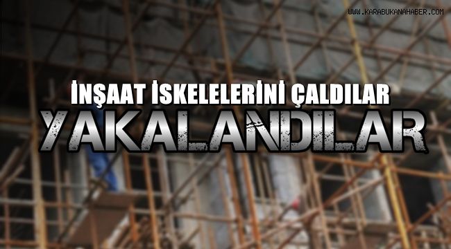 İnşaat iskelelerini çalan iki kişi yakalandı