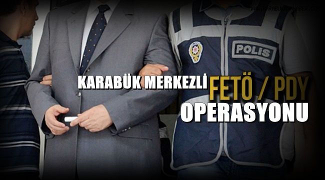 Karabük merkezli 4 ilde FETÖ operasyonu