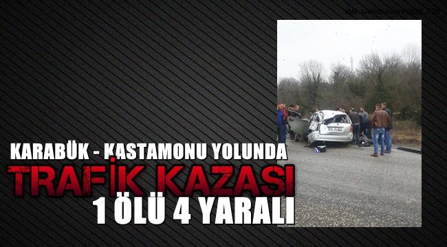 Karabük'te trafik kazası: 1 ölü, 4 yaralı