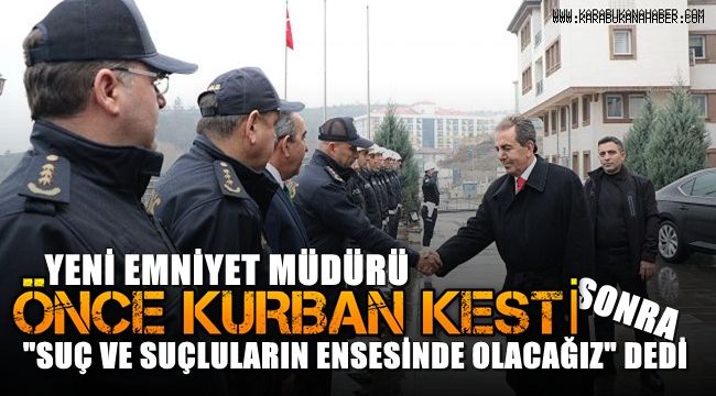 Karabük'ün yeni emniyet müdürü kurban keserek göreve başladı