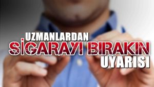 Uzmanlardan sigarayı bırakın uyarısı