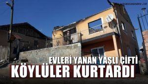 Evleri yanan yaşlı çift köylüler tarafından kurtarıldı