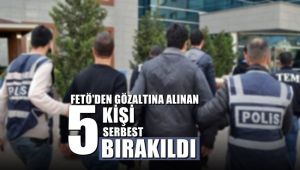 FETÖ'den gözaltına alınan 5 kişi serbest bırakıldı